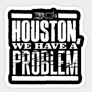 Houston, We Have A Problem. Sticker